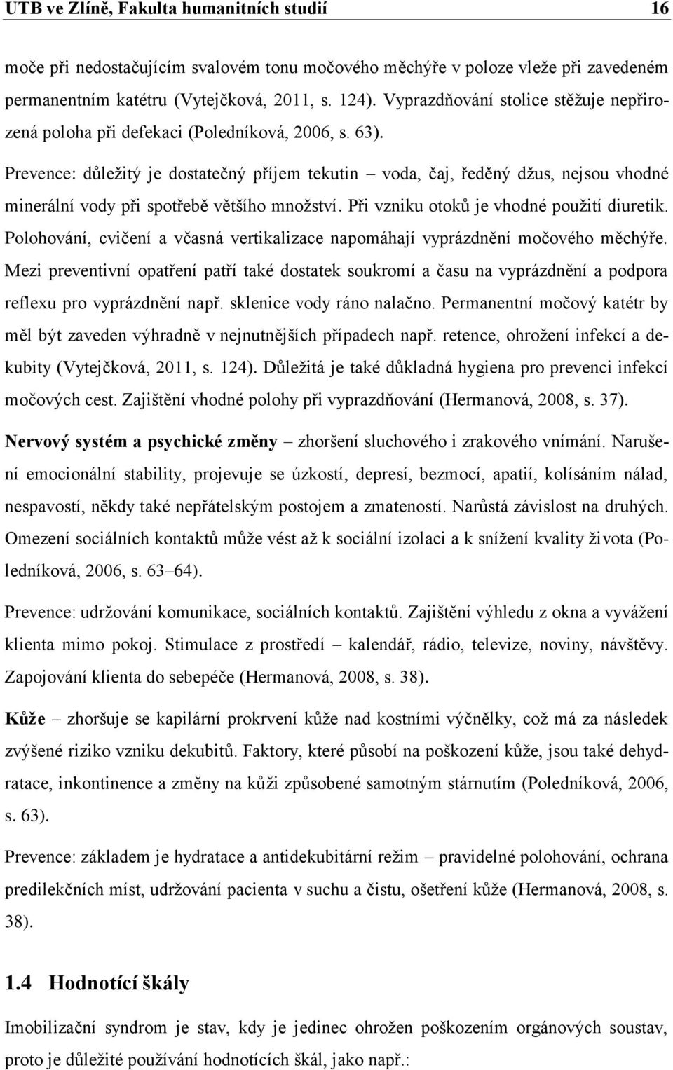 Prevence: důležitý je dostatečný příjem tekutin voda, čaj, ředěný džus, nejsou vhodné minerální vody při spotřebě většího množství. Při vzniku otoků je vhodné použití diuretik.