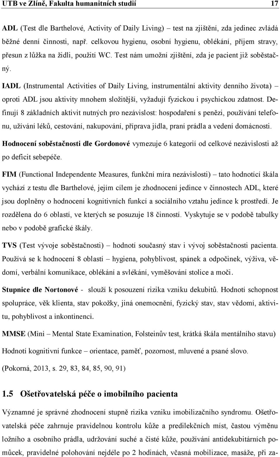 IADL (Instrumental Activities of Daily Living, instrumentální aktivity denního života) oproti ADL jsou aktivity mnohem složitější, vyžadují fyzickou i psychickou zdatnost.