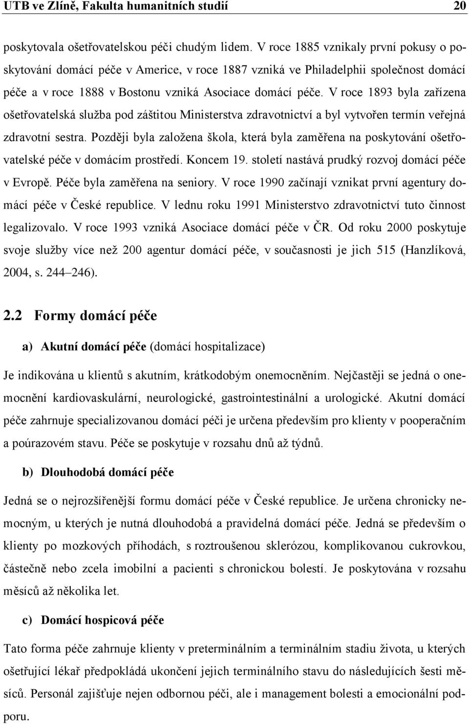 V roce 1893 byla zařízena ošetřovatelská služba pod záštitou Ministerstva zdravotnictví a byl vytvořen termín veřejná zdravotní sestra.