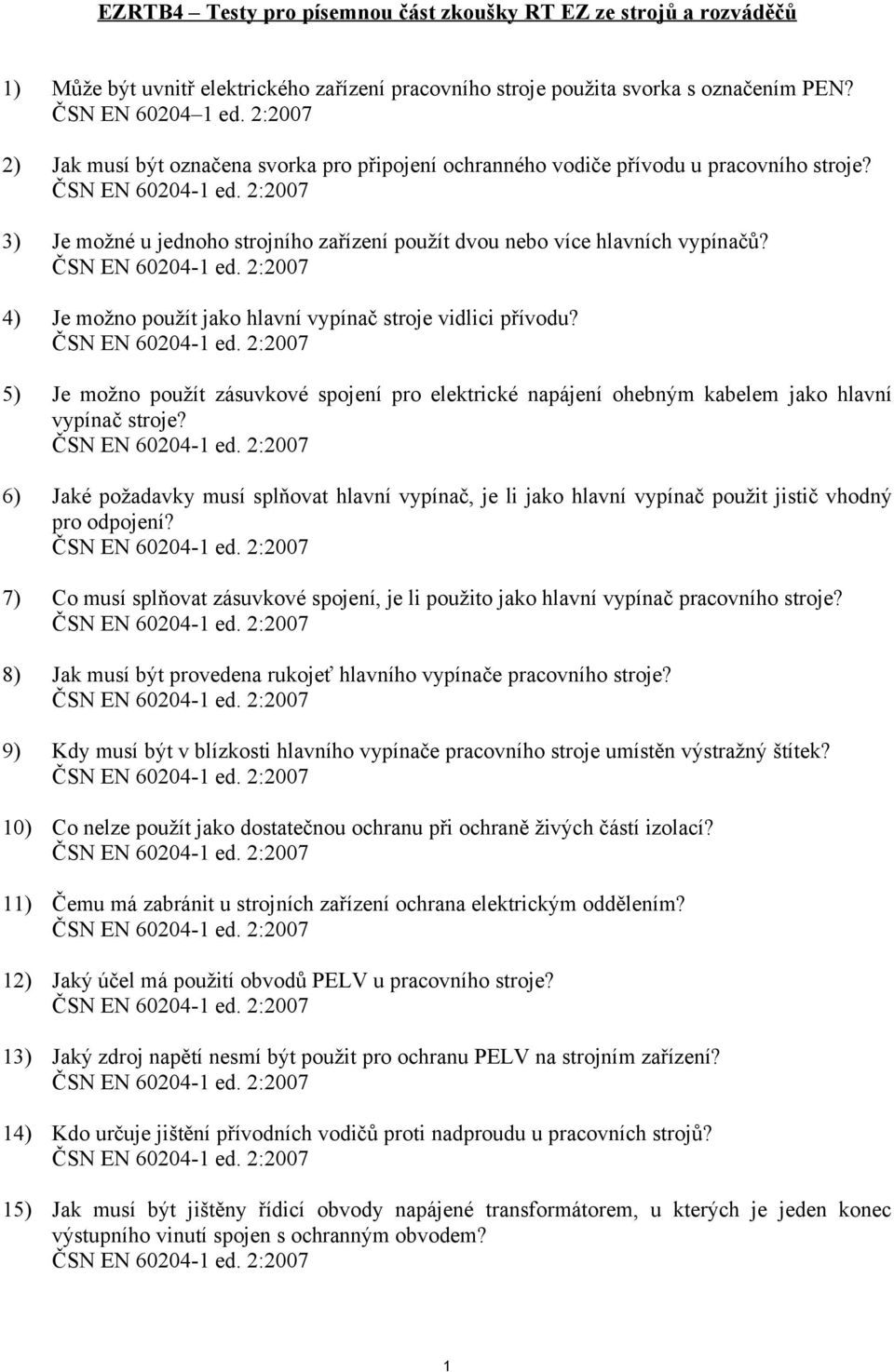 4) Je možno použít jako hlavní vypínač stroje vidlici přívodu? 5) Je možno použít zásuvkové spojení pro elektrické napájení ohebným kabelem jako hlavní vypínač stroje?