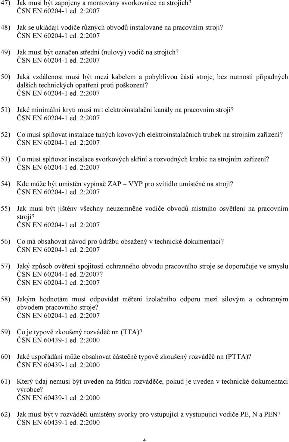 51) Jaké minimální krytí musí mít elektroinstalační kanály na pracovním stroji? 52) Co musí splňovat instalace tuhých kovových elektroinstalačních trubek na strojním zařízení?