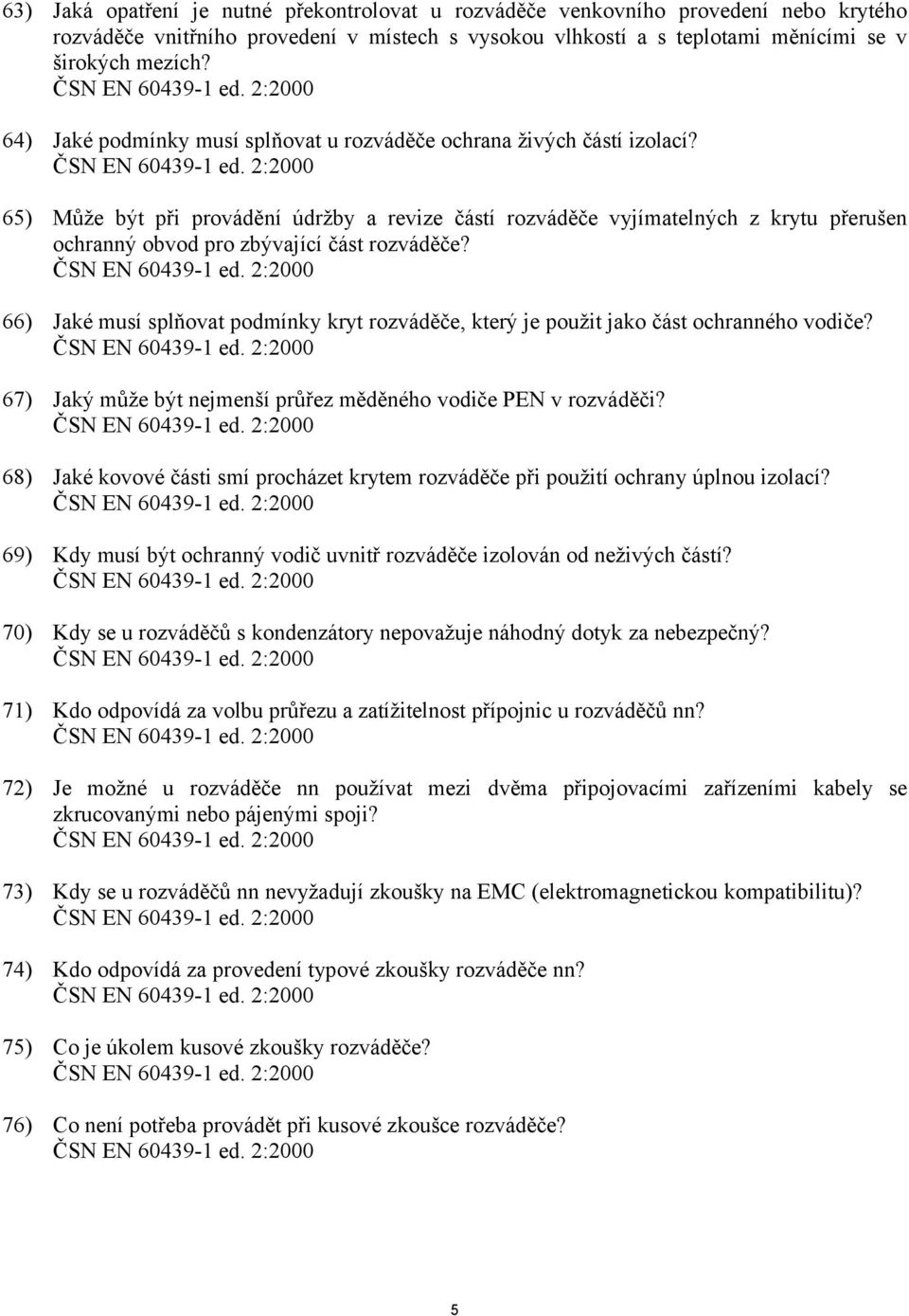 65) Může být při provádění údržby a revize částí rozváděče vyjímatelných z krytu přerušen ochranný obvod pro zbývající část rozváděče?