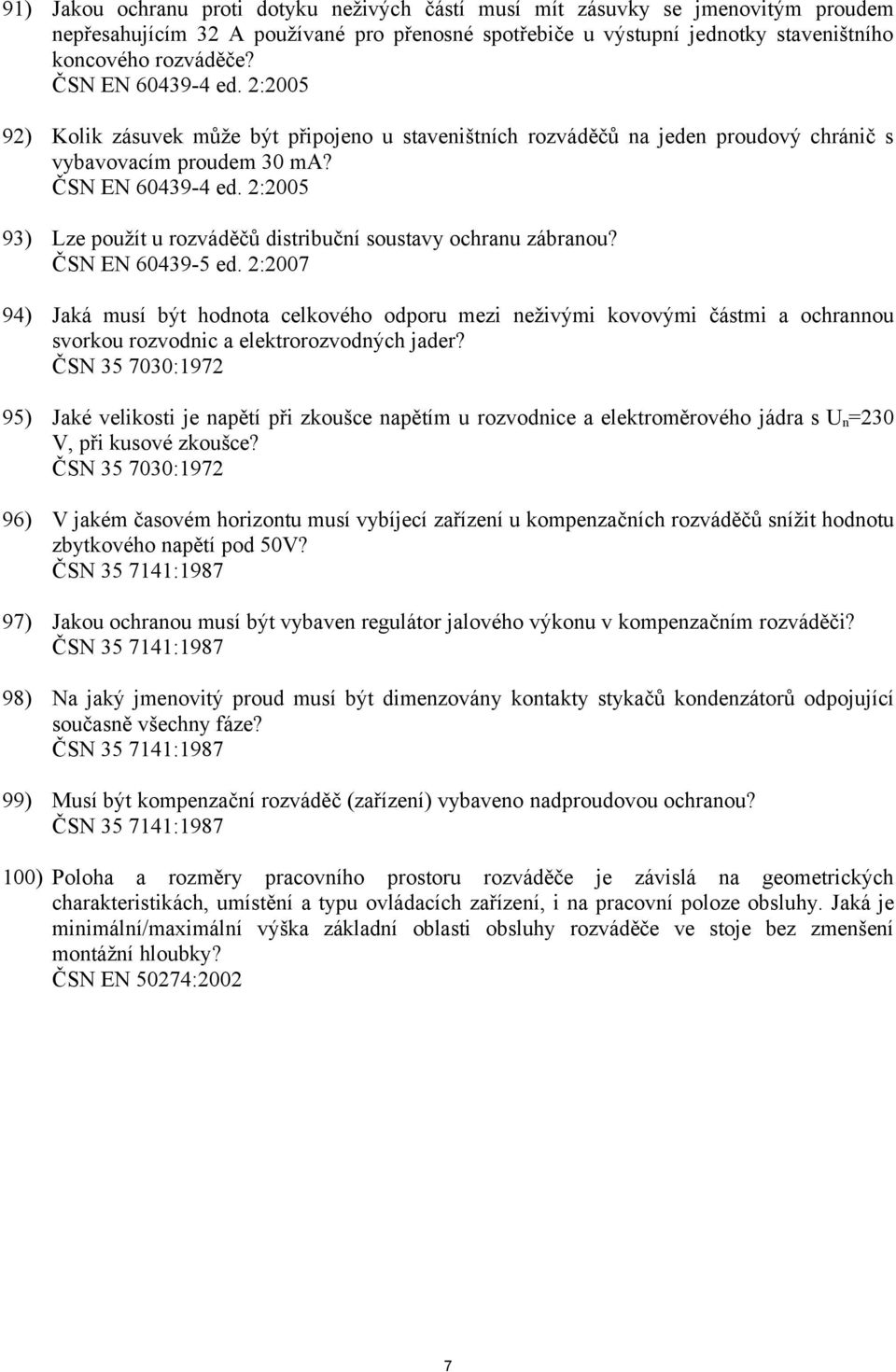 ČSN EN 60439-5 ed. 2:2007 94) Jaká musí být hodnota celkového odporu mezi neživými kovovými částmi a ochrannou svorkou rozvodnic a elektrorozvodných jader?