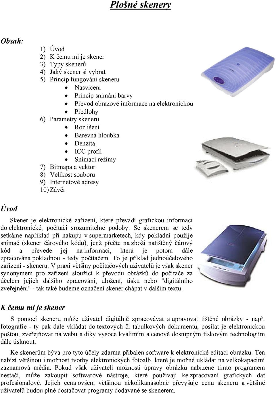 zařízení, které převádí grafickou informaci do elektronické, počítači srozumitelné podoby.