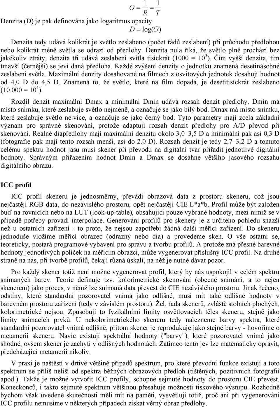 Denzita nula říká, že světlo plně prochází bez jakékoliv ztráty, denzita tři udává zeslabení svìtla tisíckrát (1000 = 10 3 ). Čím vyšší denzita, tím tmavší (černější) se jeví daná předloha.