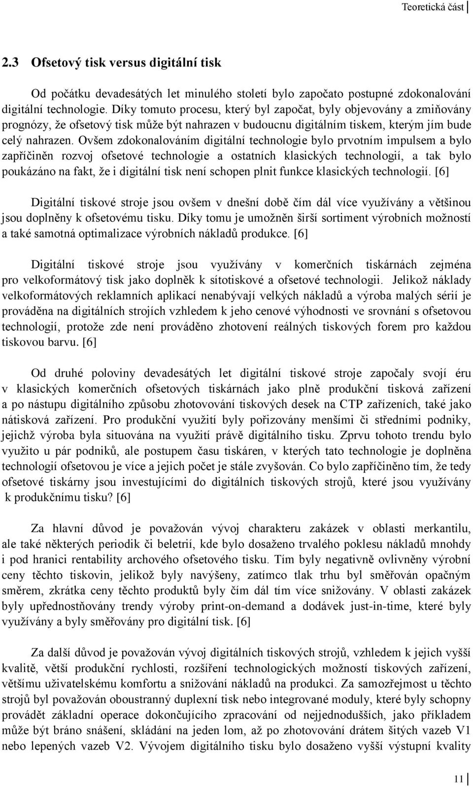 Ovšem zdokonalováním digitální technologie bylo prvotním impulsem a bylo zapříčiněn rozvoj ofsetové technologie a ostatních klasických technologií, a tak bylo poukázáno na fakt, že i digitální tisk