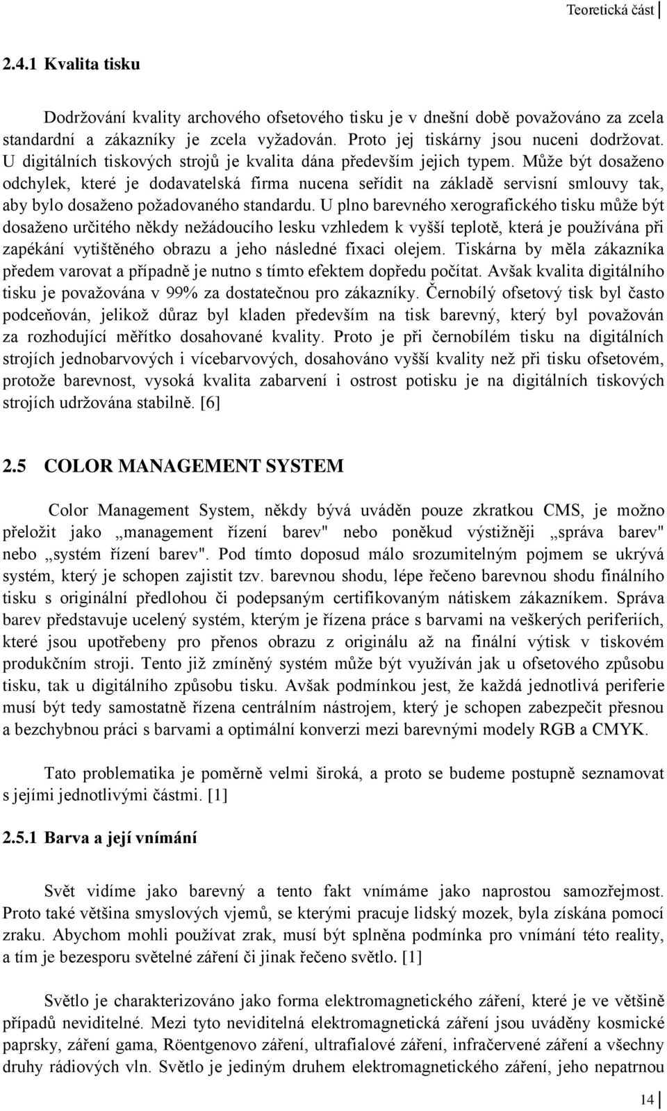 Může být dosaženo odchylek, které je dodavatelská firma nucena seřídit na základě servisní smlouvy tak, aby bylo dosaženo požadovaného standardu.