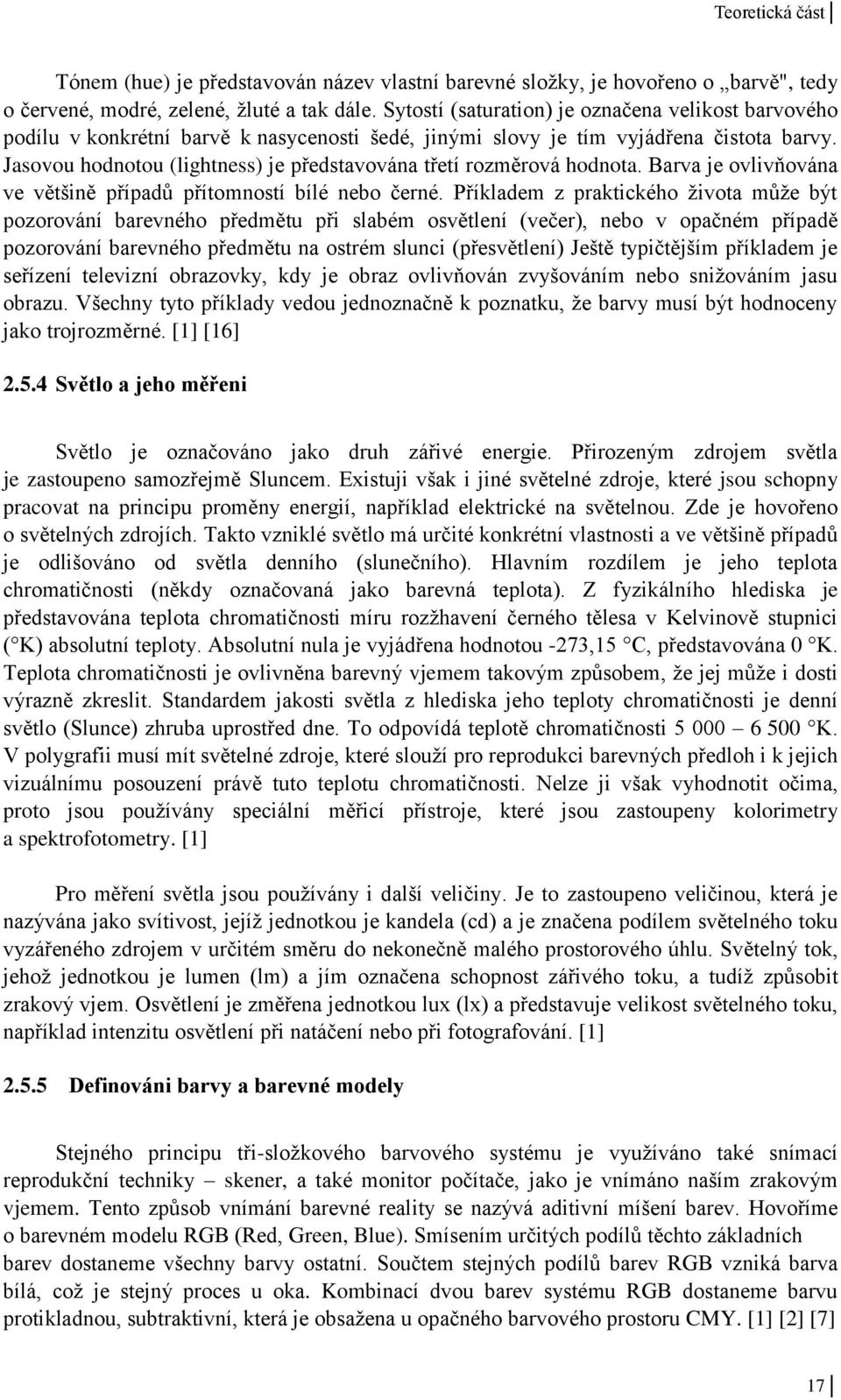 Jasovou hodnotou (lightness) je představována třetí rozměrová hodnota. Barva je ovlivňována ve většině případů přítomností bílé nebo černé.