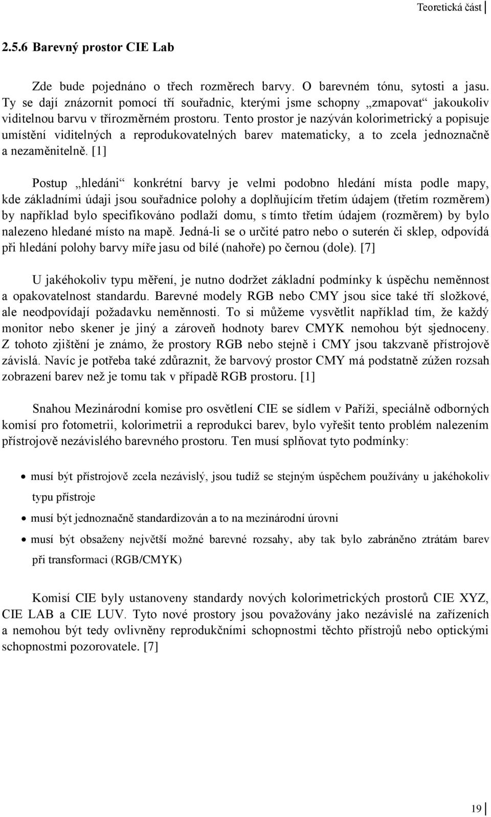 Tento prostor je nazýván kolorimetrický a popisuje umístění viditelných a reprodukovatelných barev matematicky, a to zcela jednoznačně a nezaměnitelně.