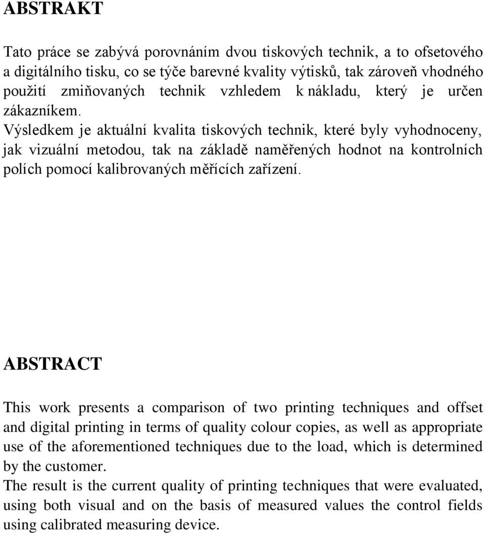 Výsledkem je aktuální kvalita tiskových technik, které byly vyhodnoceny, jak vizuální metodou, tak na základě naměřených hodnot na kontrolních polích pomocí kalibrovaných měřících zařízení.