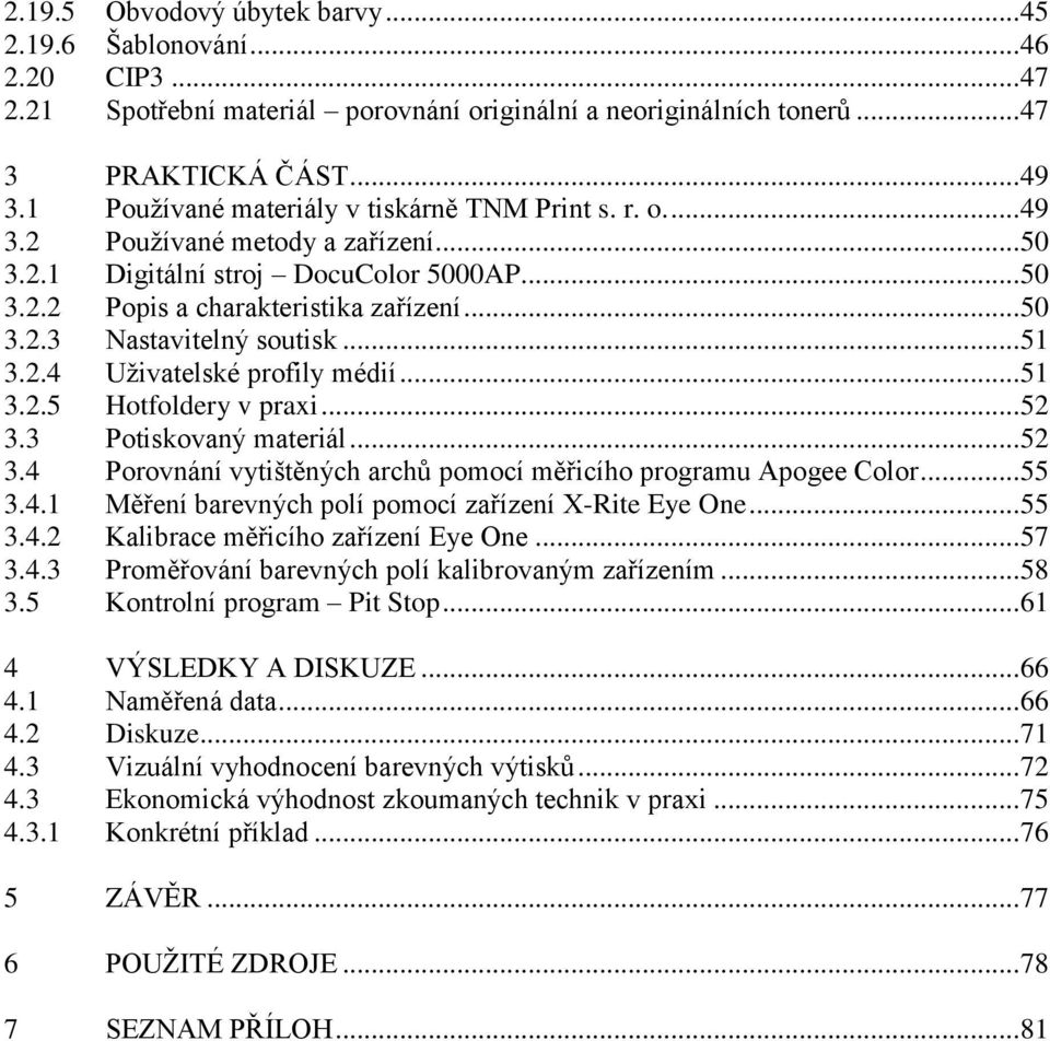 .. 51 3.2.4 Uživatelské profily médií... 51 3.2.5 Hotfoldery v praxi... 52 3.3 Potiskovaný materiál... 52 3.4 Porovnání vytištěných archů pomocí měřicího programu Apogee Color... 55 3.4.1 Měření barevných polí pomocí zařízení X-Rite Eye One.