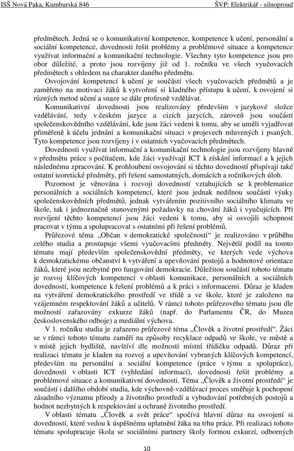 Všechny tyto kompetence jsou pro obor důležité, a proto jsou rozvíjeny již od 1. ročníku ve všech vyučovacích předmětech s ohledem na charakter daného předmětu.