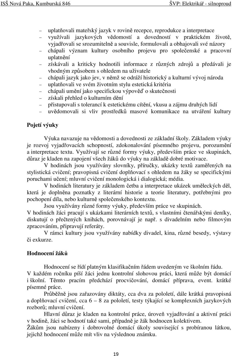 na uživatele chápali jazyk jako jev, v němž se odráží historický a kulturní vývoj národa uplatňovali ve svém životním stylu estetická kritéria chápali umění jako specifickou výpověď o skutečnosti