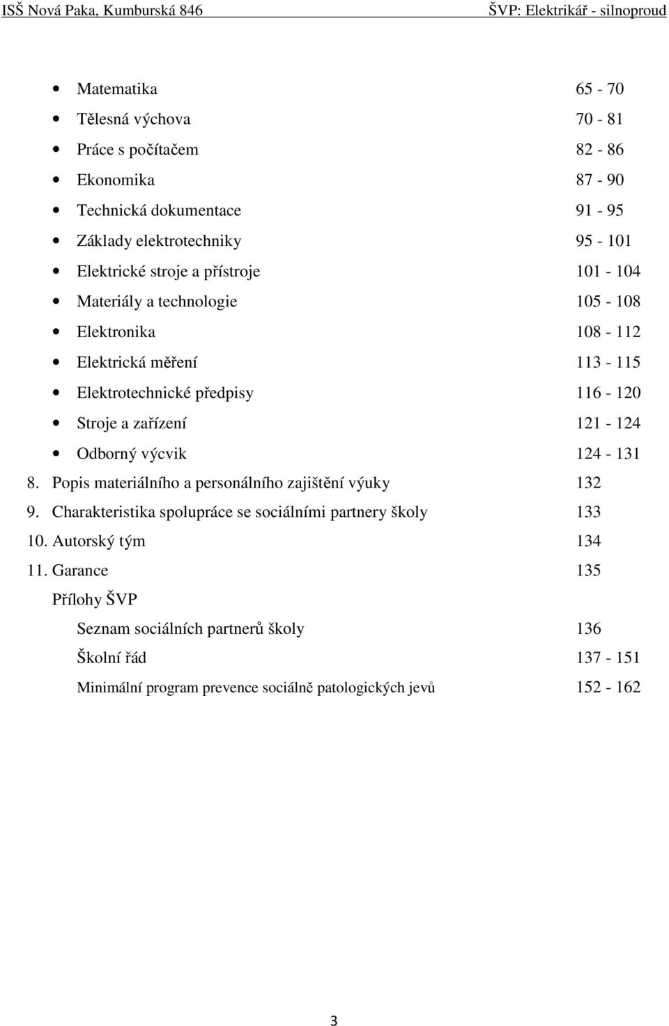 121-124 Odborný výcvik 124-131 8. Popis materiálního a personálního zajištění výuky 132 9. Charakteristika spolupráce se sociálními partnery školy 133 10.