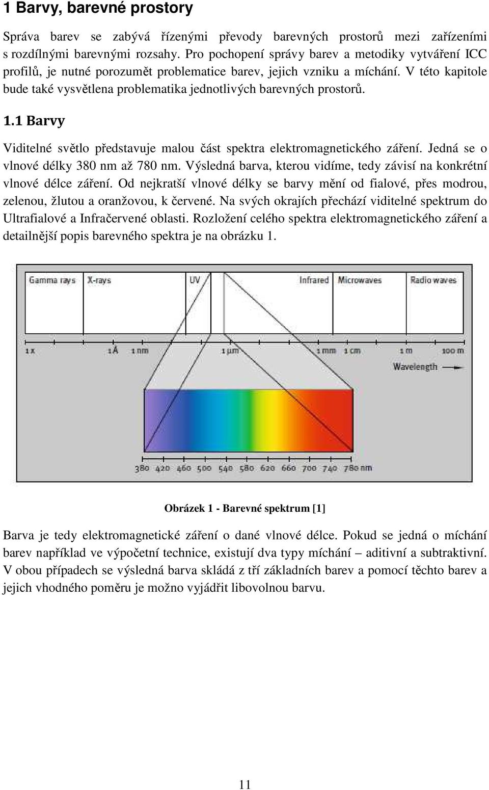 V této kapitole bude také vysvětlena problematika jednotlivých barevných prostorů. 1.1 Barvy Viditelné světlo představuje malou část spektra elektromagnetického záření.