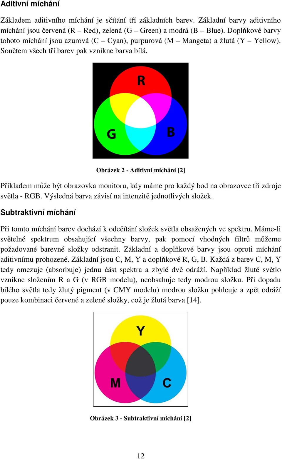 Obrázek 2 - Aditivní míchání [2] Příkladem může být obrazovka monitoru, kdy máme pro každý bod na obrazovce tři zdroje světla - RGB. Výsledná barva závisí na intenzitě jednotlivých složek.