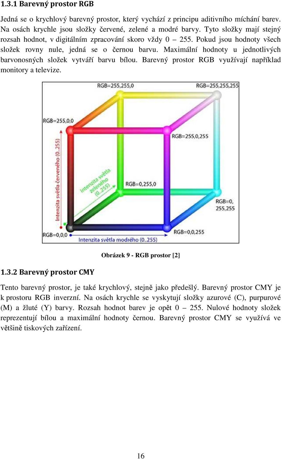 Maximální hodnoty u jednotlivých barvonosných složek vytváří barvu bílou. Barevný prostor RGB využívají například monitory a televize. 1.3.