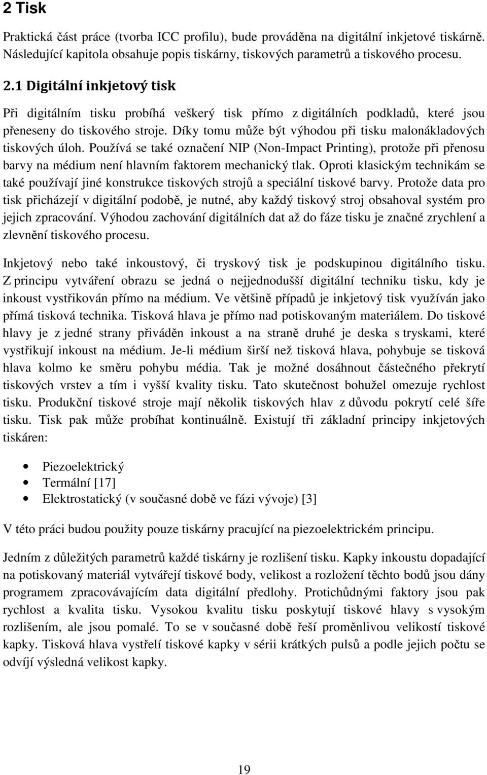 Díky tomu může být výhodou při tisku malonákladových tiskových úloh. Používá se také označení NIP (Non-Impact Printing), protože při přenosu barvy na médium není hlavním faktorem mechanický tlak.