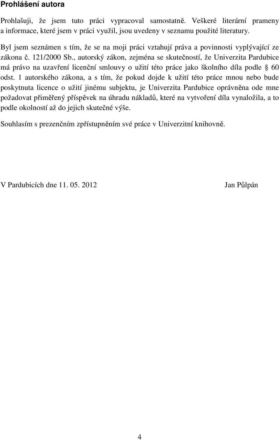 , autorský zákon, zejména se skutečností, že Univerzita Pardubice má právo na uzavření licenční smlouvy o užití této práce jako školního díla podle 60 odst.