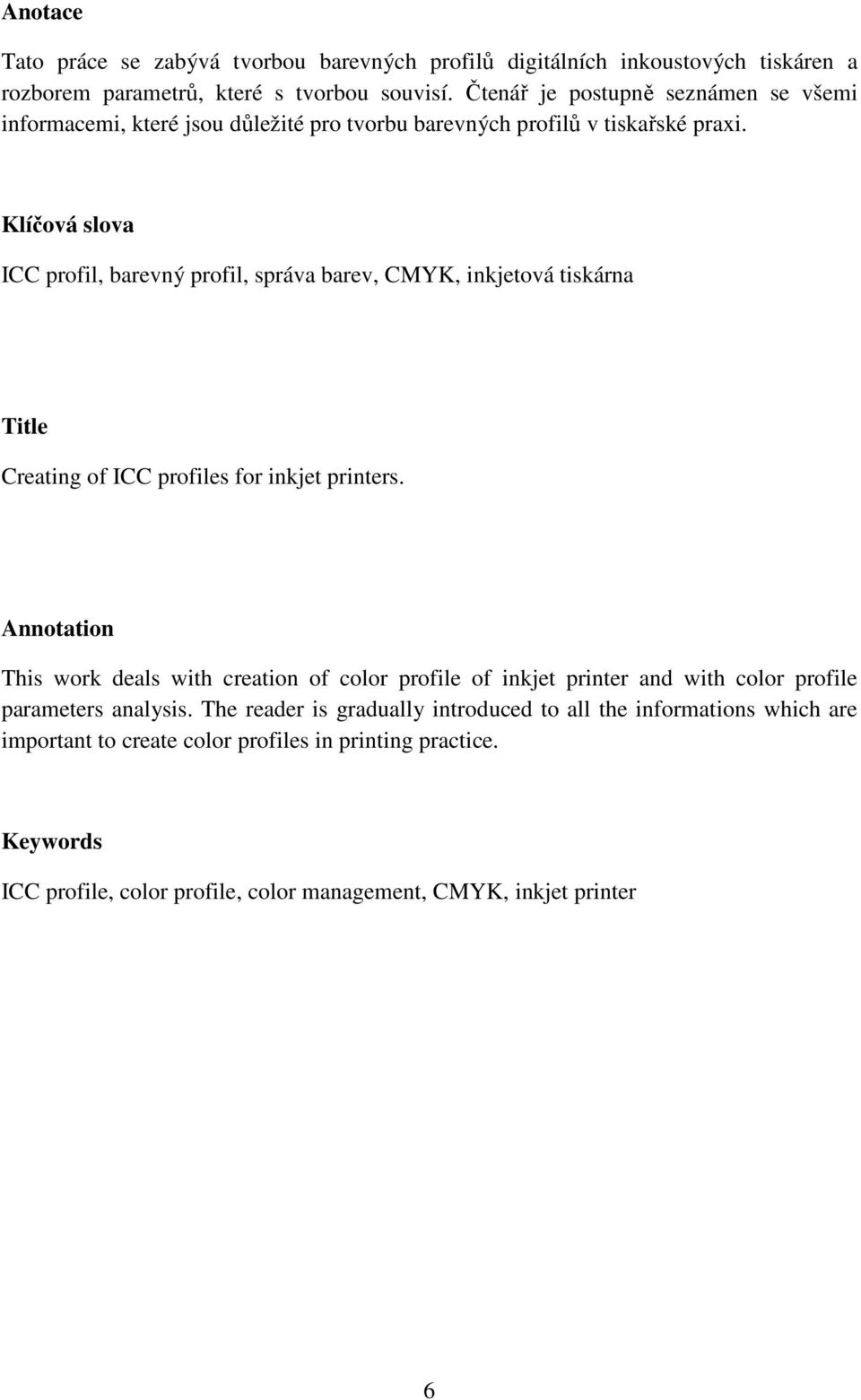 Klíčová slova ICC profil, barevný profil, správa barev, CMYK, inkjetová tiskárna Title Creating of ICC profiles for inkjet printers.