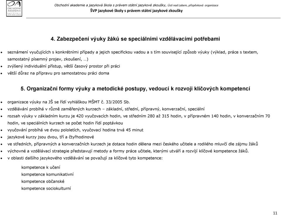 Organizační formy výuky a metodické postupy, vedoucí k rozvoji klíčových kompetencí organizace výuky na JŠ se řídí vyhláškou MŠMT č. 33/2005 Sb.