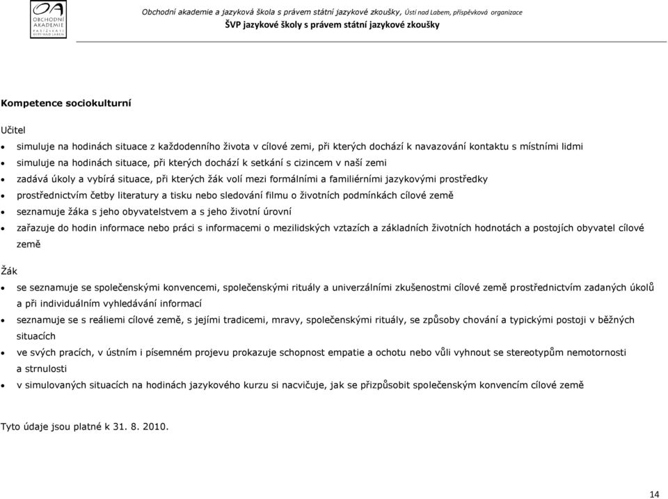 sledování filmu o ţivotních podmínkách cílové země seznamuje ţáka s jeho obyvatelstvem a s jeho ţivotní úrovní zařazuje do hodin informace nebo práci s informacemi o mezilidských vztazích a