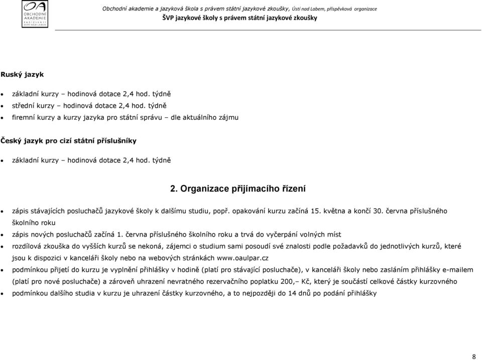 Organizace přijímacího řízení zápis stávajících posluchačů jazykové školy k dalšímu studiu, popř. opakování kurzu začíná 15. května a končí 30.