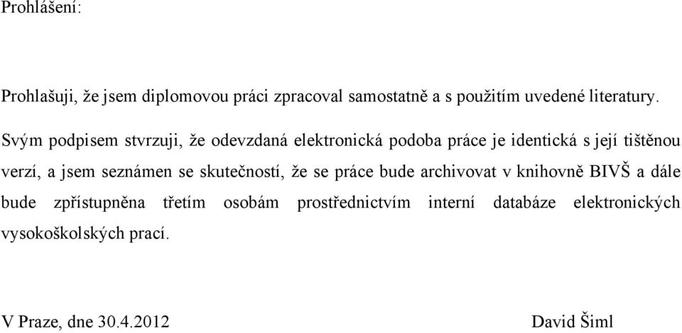 seznámen se skutečností, ţe se práce bude archivovat v knihovně BIVŠ a dále bude zpřístupněna třetím