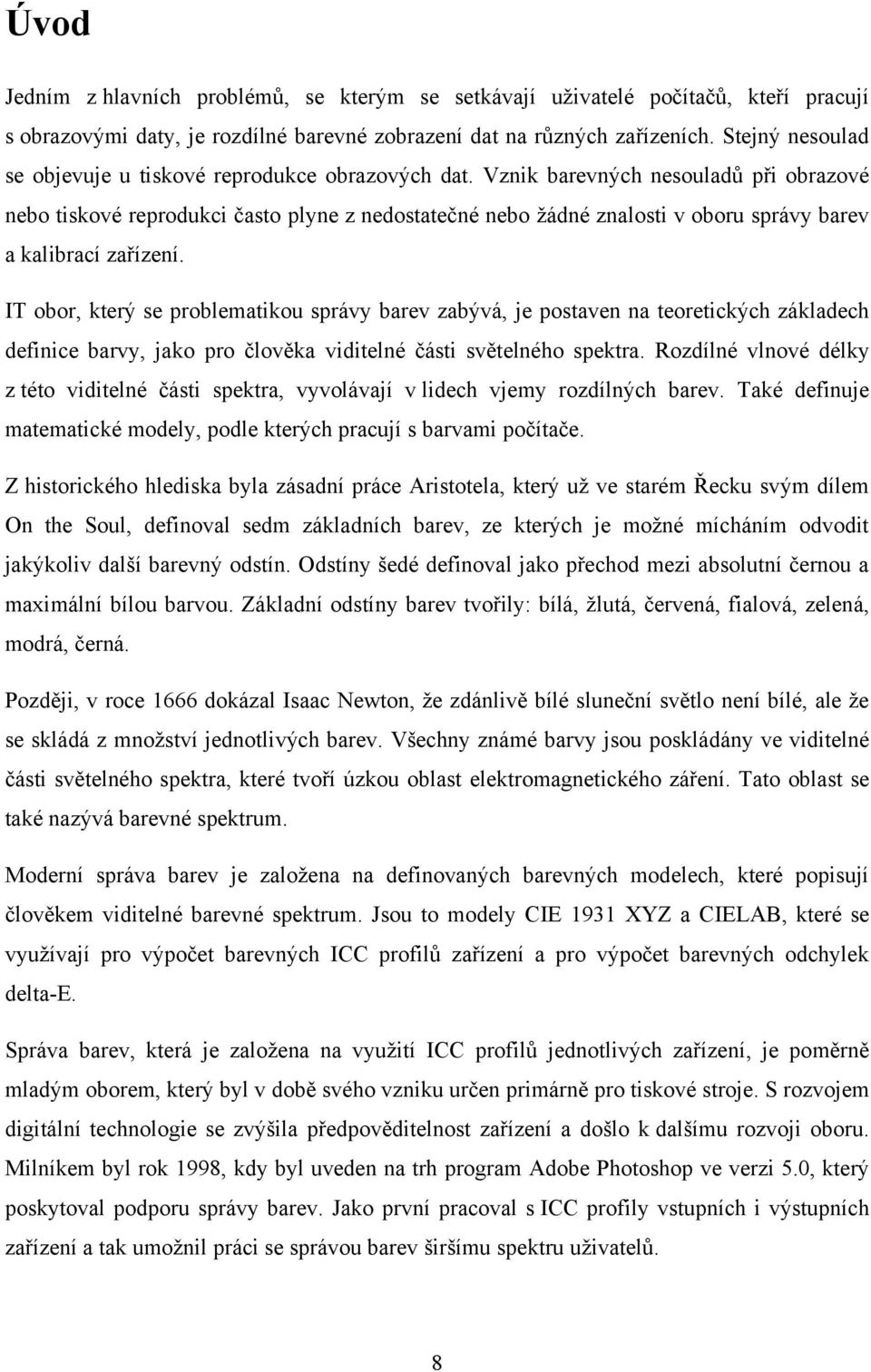 Vznik barevných nesouladů při obrazové nebo tiskové reprodukci často plyne z nedostatečné nebo ţádné znalosti v oboru správy barev a kalibrací zařízení.