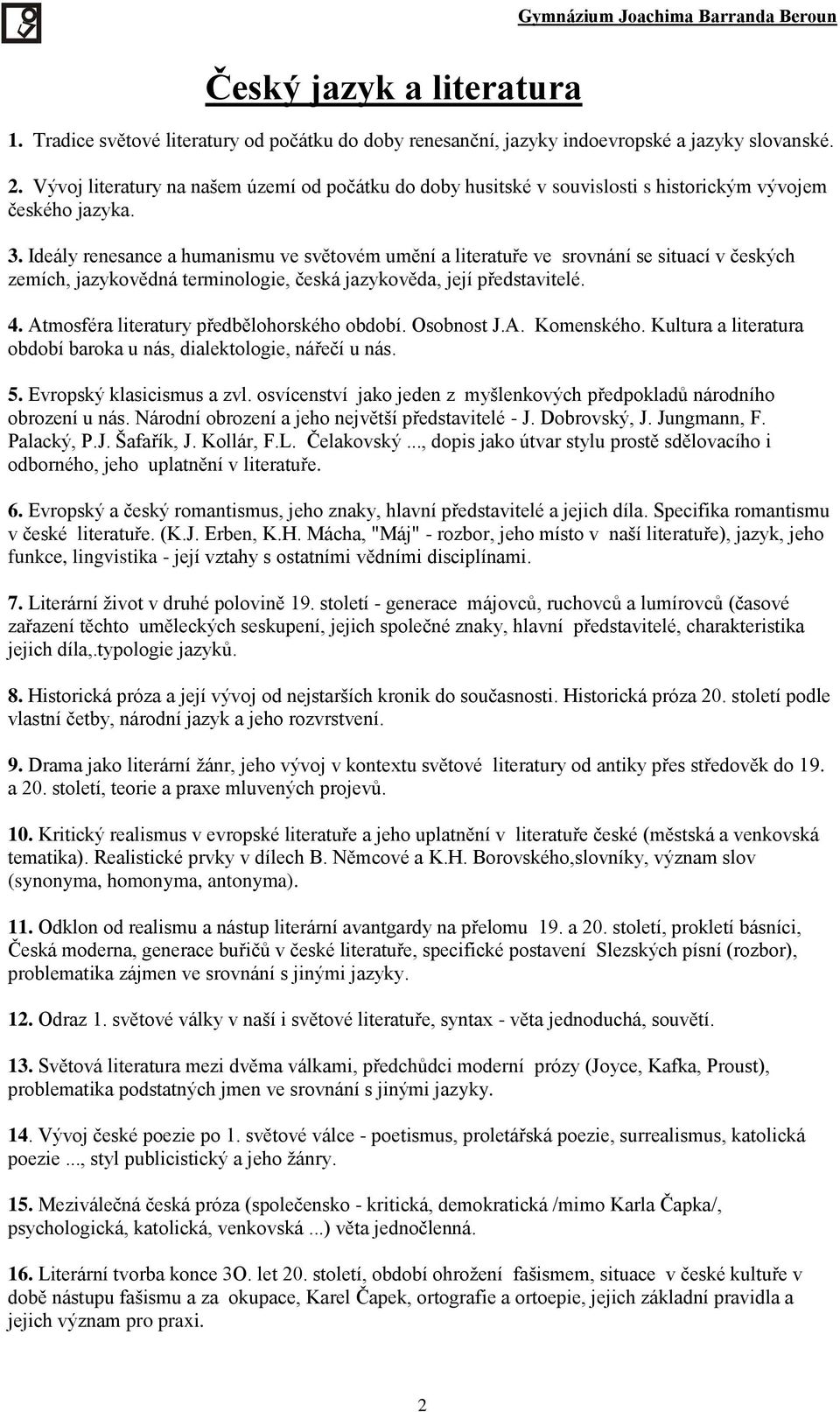 Ideály renesance a humanismu ve světovém umění a literatuře ve srovnání se situací v českých zemích, jazykovědná terminologie, česká jazykověda, její představitelé. 4.