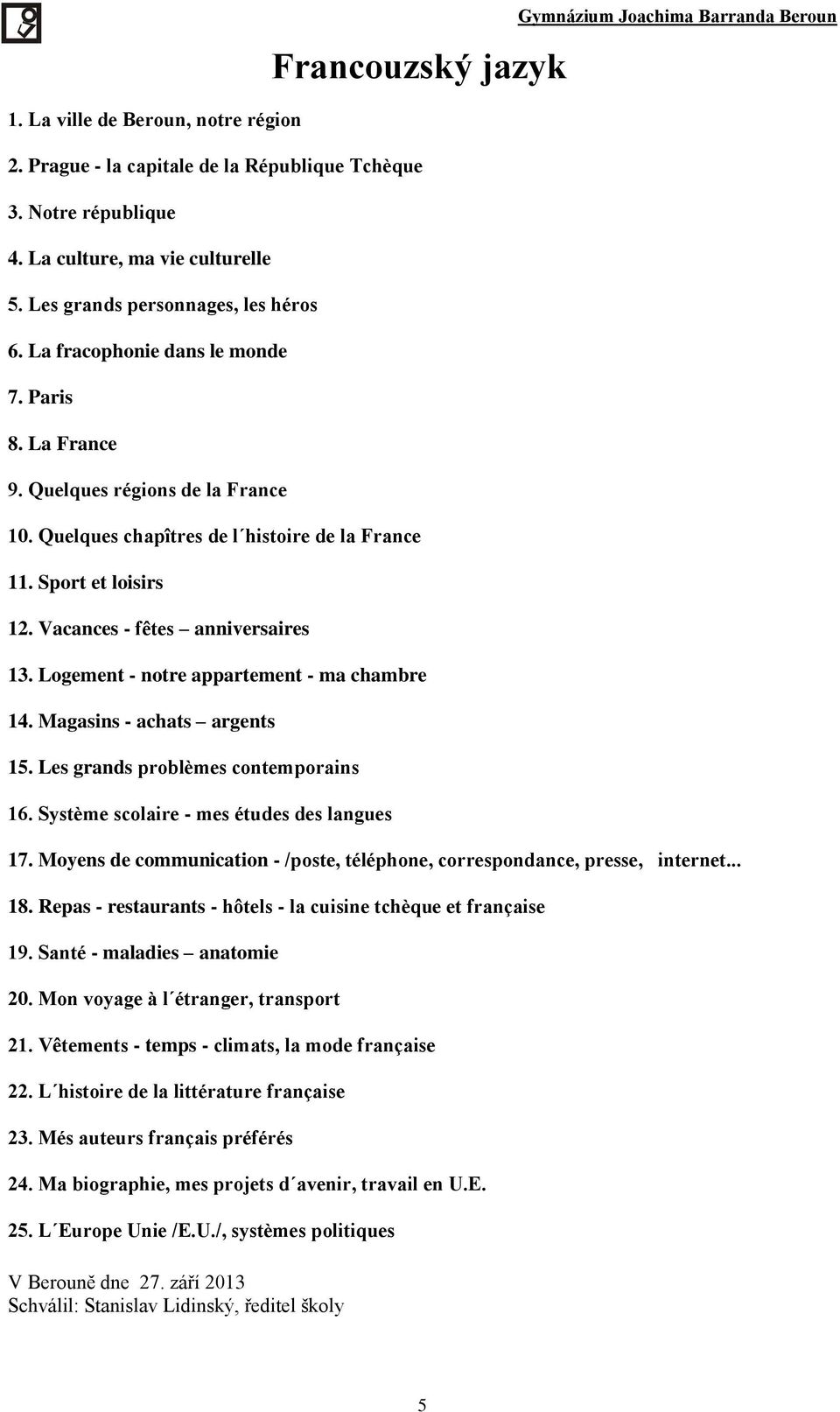 Logement - notre appartement - ma chambre 14. Magasins - achats argents 15. Les grands problèmes contemporains 16. Système scolaire - mes études des langues Gymnázium Joachima Barranda Beroun 17.