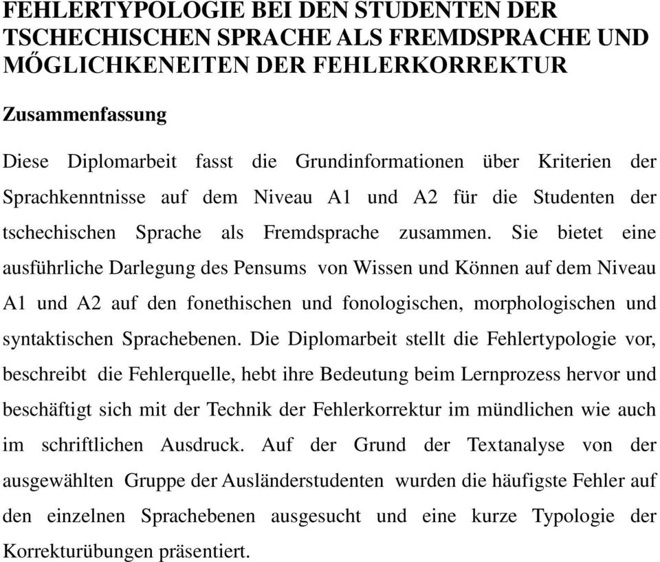 Sie bietet eine ausführliche Darlegung des Pensums von Wissen und Können auf dem Niveau A1 und A2 auf den fonethischen und fonologischen, morphologischen und syntaktischen Sprachebenen.