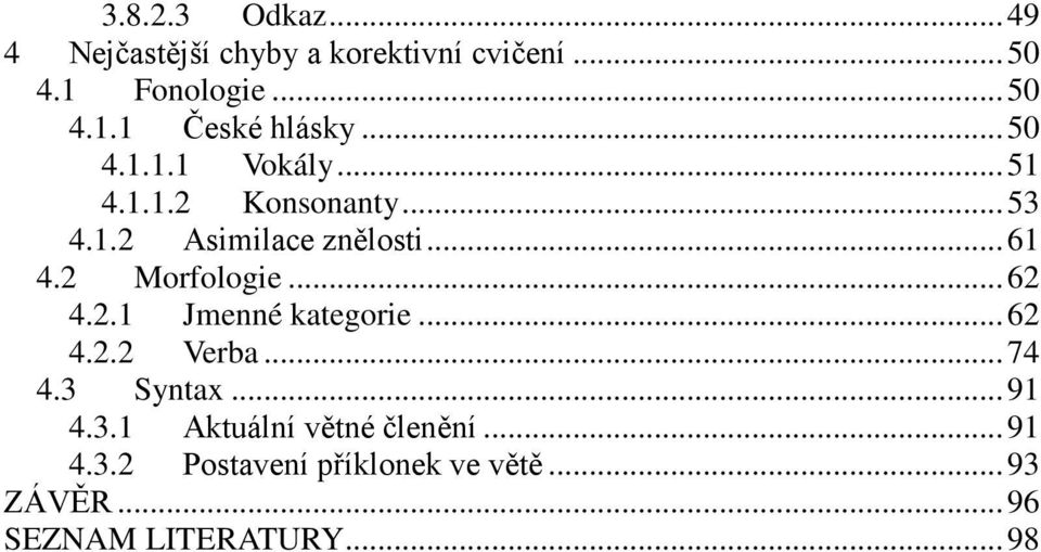 2 Morfologie... 62 4.2.1 Jmenné kategorie... 62 4.2.2 Verba... 74 4.3 Syntax... 91 4.3.1 Aktuální větné členění.