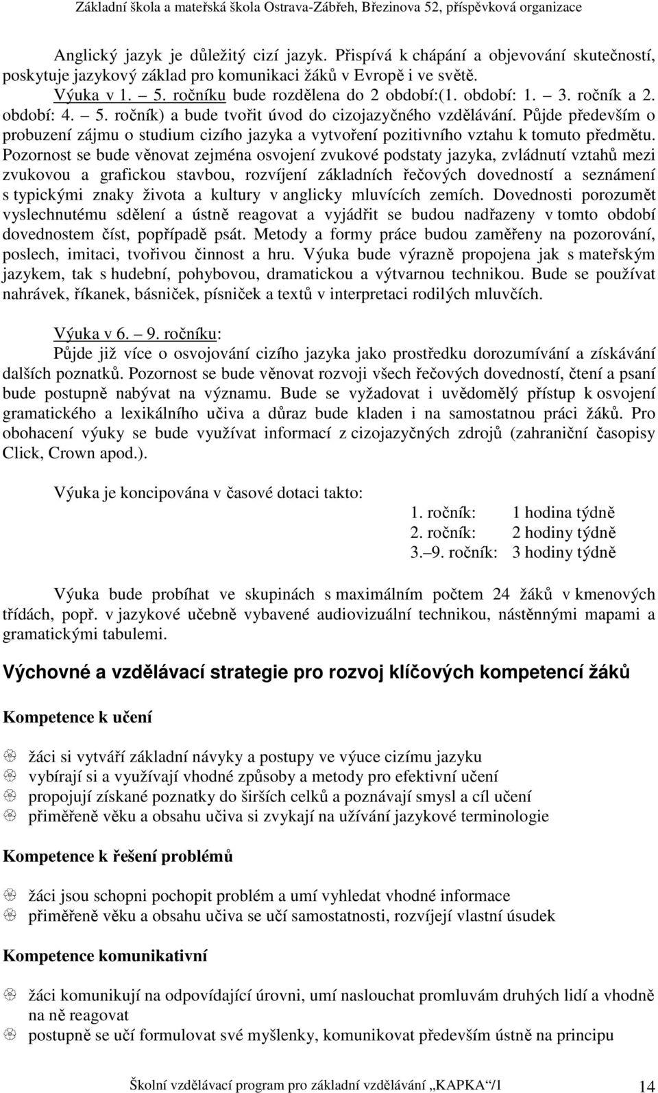 Půjde především o probuzení zájmu o studium cizího jazyka a vytvoření pozitivního vztahu k tomuto předmětu.