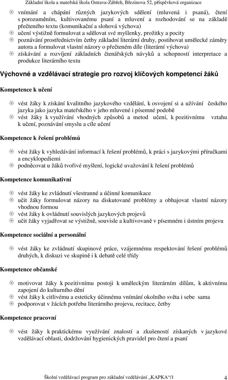 (literární výchova) získávání a rozvíjení základních čtenářských návyků a schopností interpretace a produkce literárního textu Výchovné a vzdělávací strategie pro rozvoj klíčových kompetencí žáků