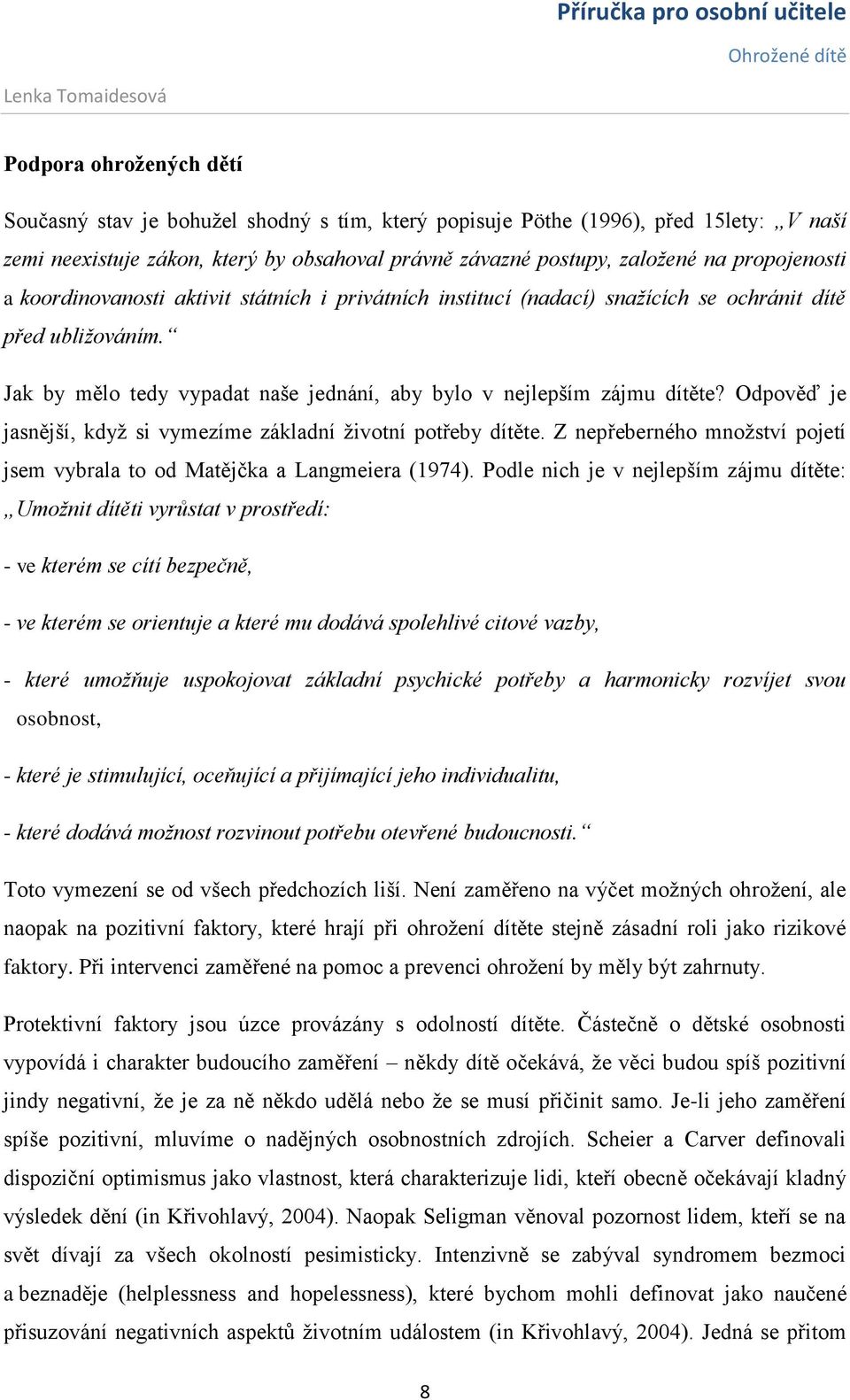 Jak by mělo tedy vypadat naše jednání, aby bylo v nejlepším zájmu dítěte? Odpověď je jasnější, když si vymezíme základní životní potřeby dítěte.