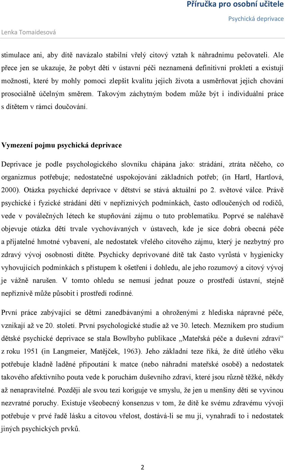 účelným směrem. Takovým záchytným bodem může být i individuální práce s dítětem v rámci doučování.