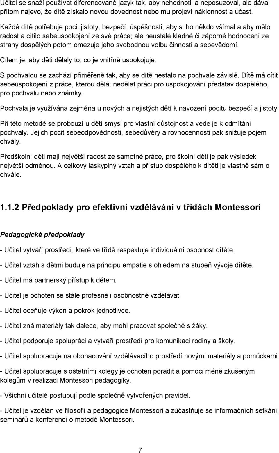 potom omezuje jeho svobodnou volbu činnosti a sebevědomí. Cílem je, aby děti dělaly to, co je vnitřně uspokojuje. S pochvalou se zachází přiměřeně tak, aby se dítě nestalo na pochvale závislé.