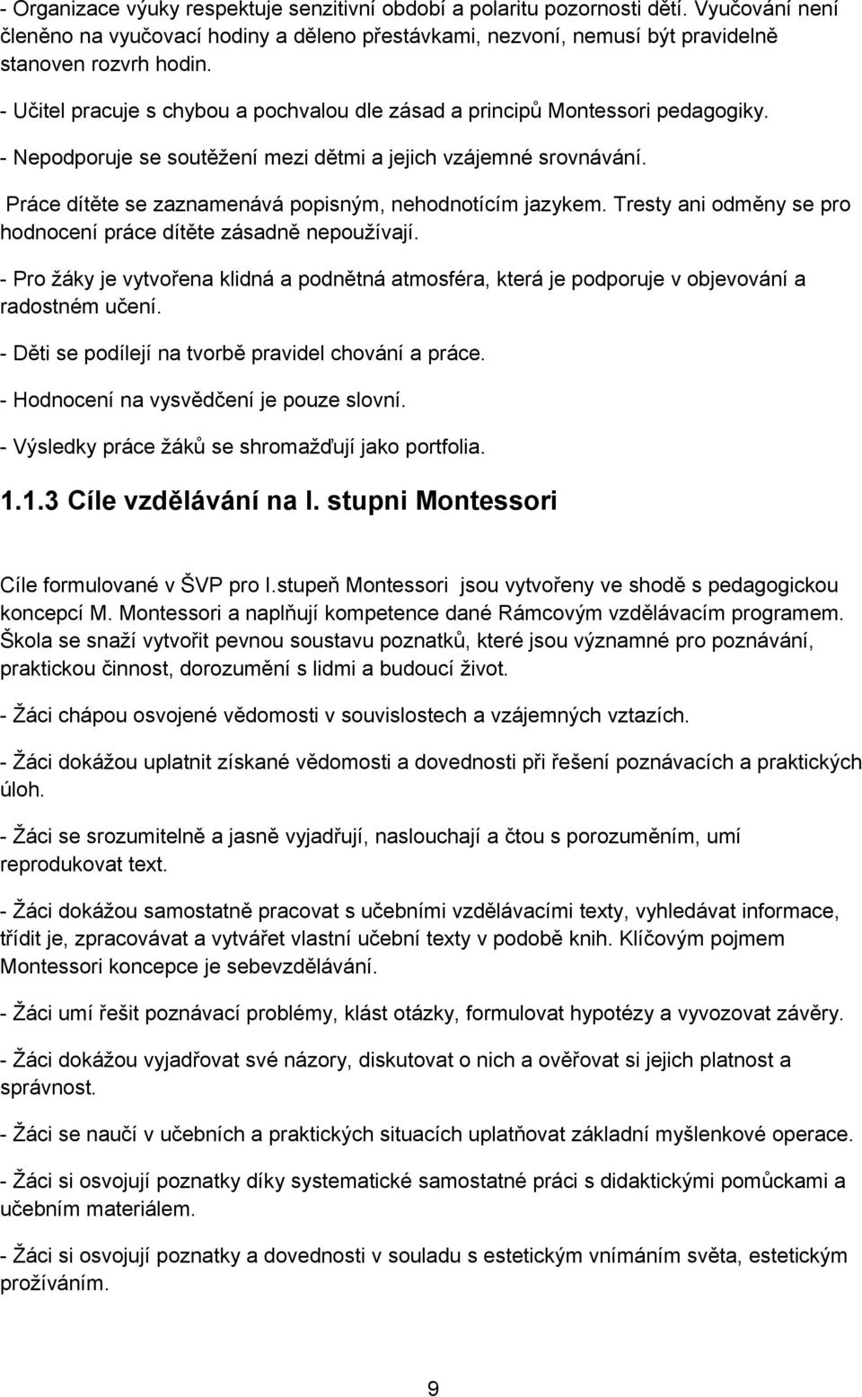 Práce dítěte se zaznamenává popisným, nehodnotícím jazykem. Tresty ani odměny se pro hodnocení práce dítěte zásadně nepoužívají.