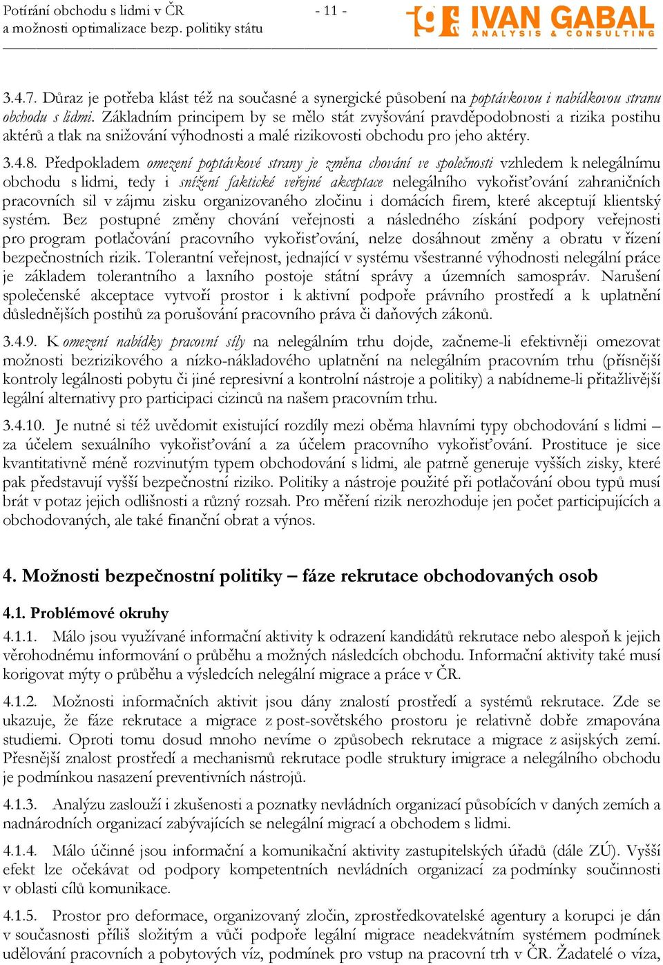 Předpokladem omezení poptávkové strany je změna chování ve společnosti vzhledem k nelegálnímu obchodu s lidmi, tedy i snížení faktické veřejné akceptace nelegálního vykořisťování zahraničních