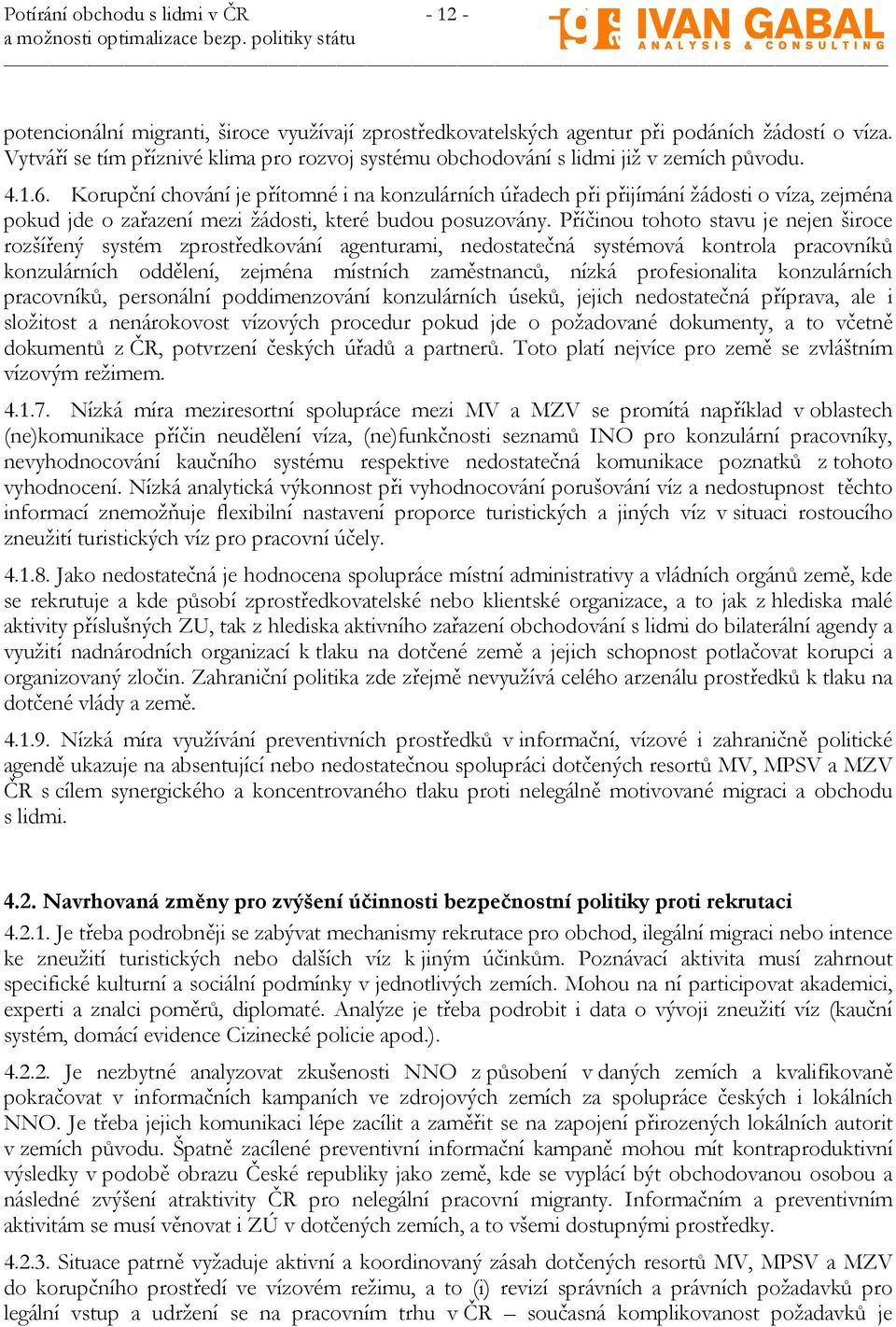 Korupční chování je přítomné i na konzulárních úřadech při přijímání žádosti o víza, zejména pokud jde o zařazení mezi žádosti, které budou posuzovány.