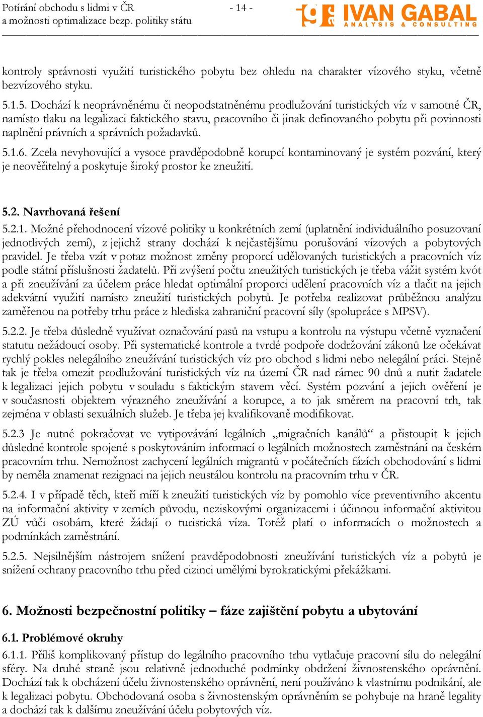 naplnění právních a správních požadavků. 5.1.6. Zcela nevyhovující a vysoce pravděpodobně korupcí kontaminovaný je systém pozvání, který je neověřitelný a poskytuje široký prostor ke zneužití. 5.2.