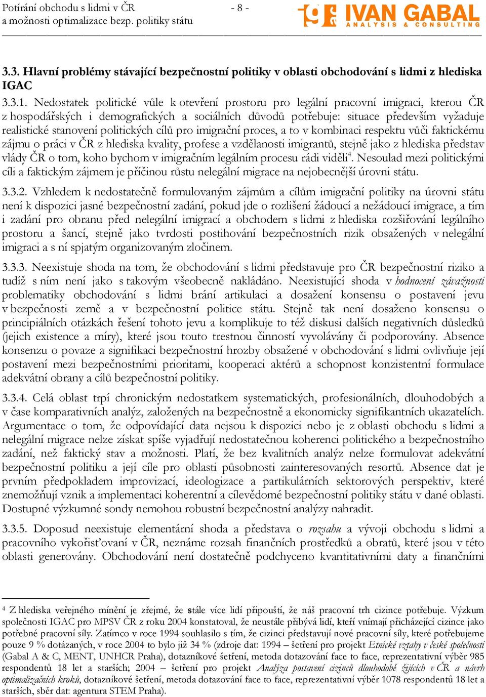 politických cílů pro imigrační proces, a to v kombinaci respektu vůči faktickému zájmu o práci v ČR z hlediska kvality, profese a vzdělanosti imigrantů, stejně jako z hlediska představ vlády ČR o