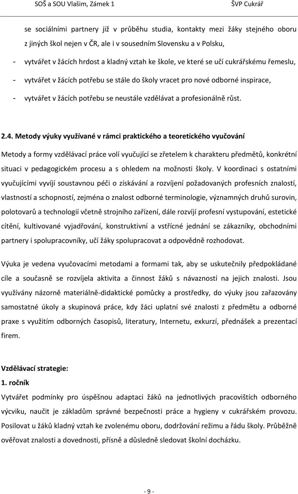 Metody výuky využívané v rámci praktického a teoretického vyučování Metody a formy vzdělávací práce volí vyučující se zřetelem k charakteru předmětů, konkrétní situaci v pedagogickém procesu a s