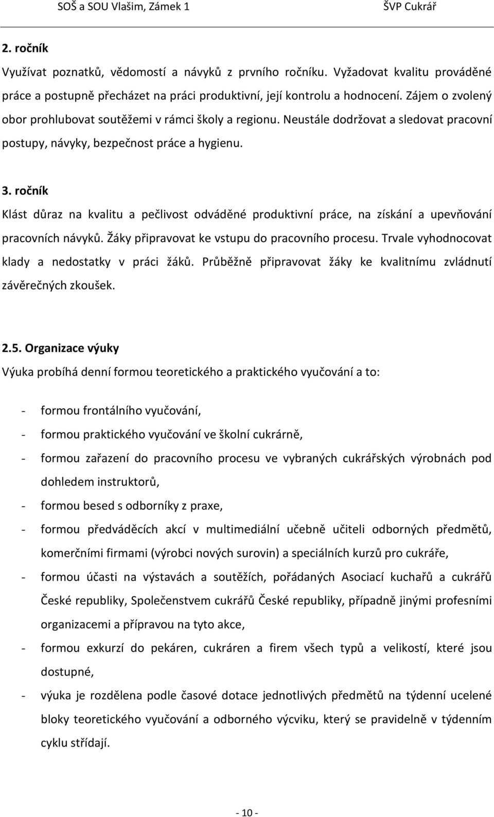 ročník Klást důraz na kvalitu a pečlivost odváděné produktivní práce, na získání a upevňování pracovních návyků. Žáky připravovat ke vstupu do pracovního procesu.