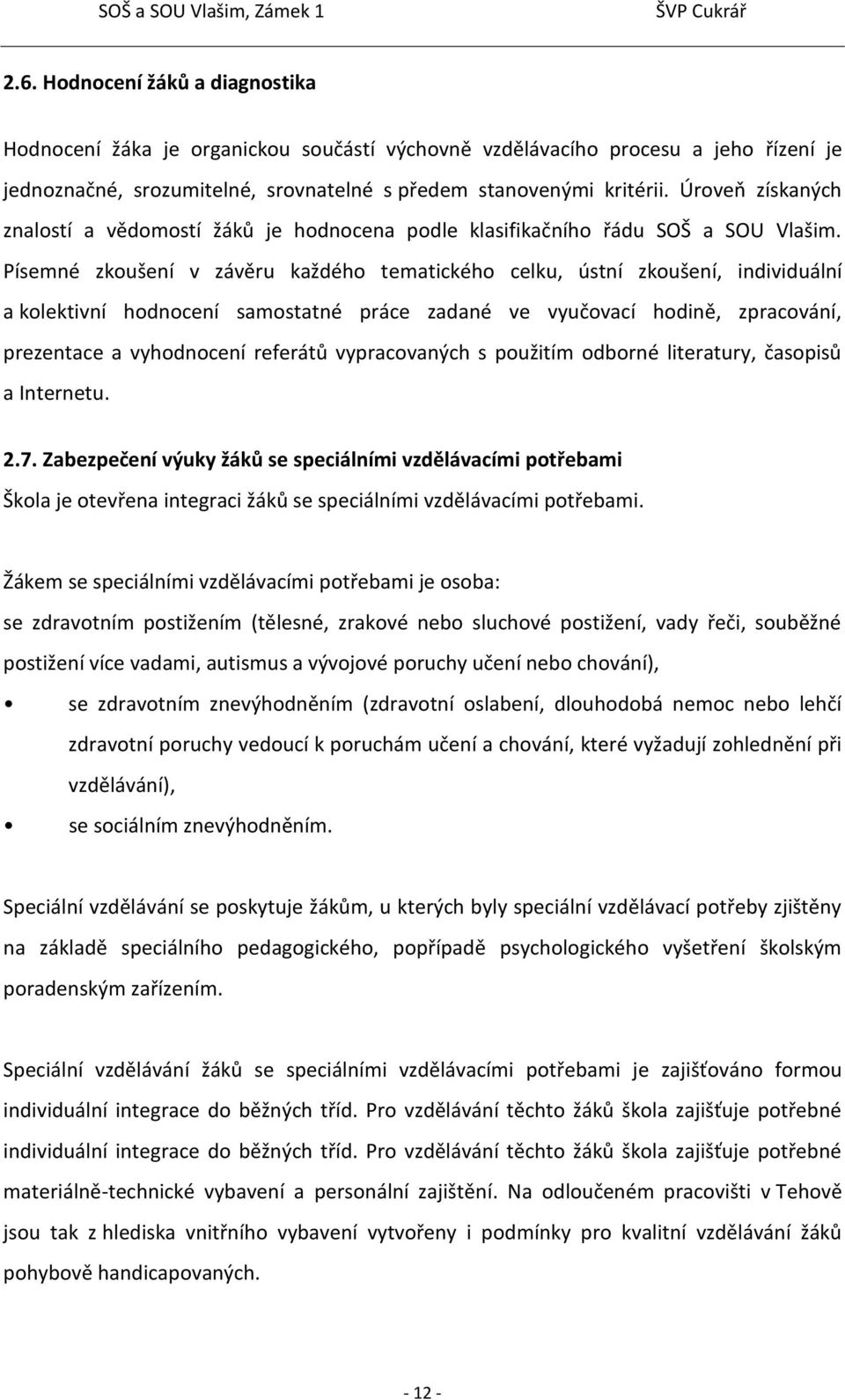 Písemné zkoušení v závěru každého tematického celku, ústní zkoušení, individuální a kolektivní hodnocení samostatné práce zadané ve vyučovací hodině, zpracování, prezentace a vyhodnocení referátů