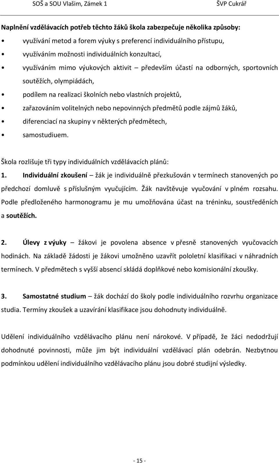 předmětů podle zájmů žáků, diferenciací na skupiny v některých předmětech, samostudiuem. Škola rozlišuje tři typy individuálních vzdělávacích plánů: 1.