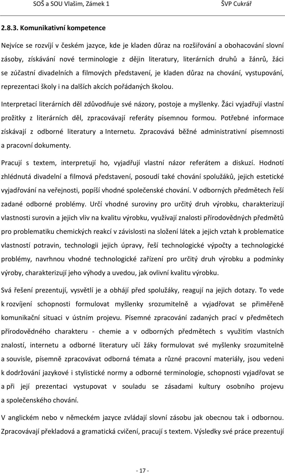 žáci se zúčastní divadelních a filmových představení, je kladen důraz na chování, vystupování, reprezentaci školy i na dalších akcích pořádaných školou.