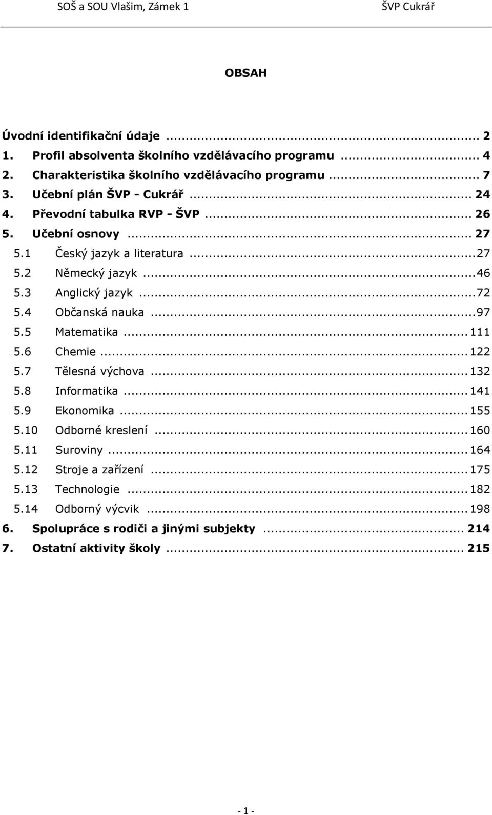 .. 72 5.4 Občanská nauka... 97 5.5 Matematika... 111 5.6 Chemie... 122 5.7 Tělesná výchova... 132 5.8 Informatika... 141 5.9 Ekonomika... 155 5.10 Odborné kreslení.