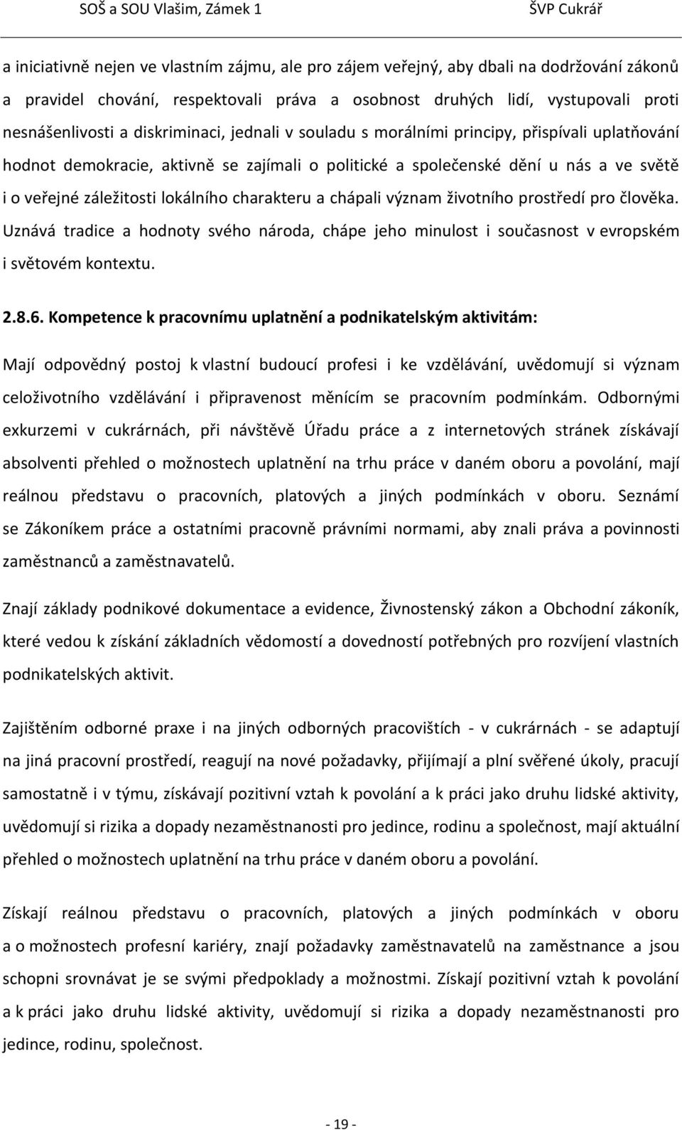 charakteru a chápali význam životního prostředí pro člověka. Uznává tradice a hodnoty svého národa, chápe jeho minulost i současnost v evropském i světovém kontextu. 2.8.6.